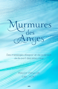 Maudy Fowler, Gail Hunt  — Murmures des Anges:des messages d'espoir et de guérison de la part des amoureux