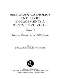 MARGARET O'BRIEN STEINFELS — AMERICAN CATHOLICS AND CIVIC ANGAGEMENT: A DISTINCTIVE VOICE