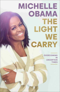 Michelle Obama — The Light We Carry: Overcoming in Uncertain Times