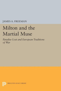 James A. Freeman — Milton and the Martial Muse: "Paradise Lost" and European Traditions of War
