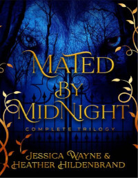 Jessica Wayne & Heather Hildenbrand — Mated By Midnight: A Fated Mates Shifter Romance Trilogy