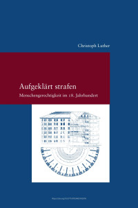 Christoph Luther — Aufgeklärt strafen. Menschengerechtigkeit im 18. Jahrhundert