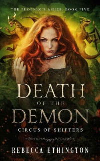 Rebecca Ethington [Ethington, Rebecca] — Death of the Demon (Circus of Shifters, The Phoenix's Ashes Book 5)