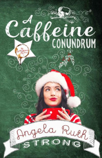 Angela Ruth Strong [Strong, Angela Ruth] — A Caffeine Conundrum (CafFUNated Mysteries 01)