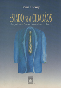 FLEURY, S. — Estado sem cidadãos: seguridade social na América Latina