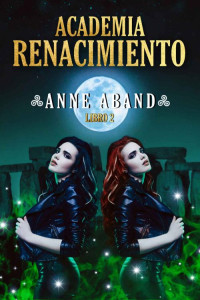 Anne Aband — Academia Renacimiento Libro 2 (fantasía urbana y romántica): (Academia juvenil de seres con poderes sobrenaturales) (Spanish Edition)