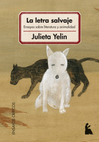 Julieta Yelin — La letra salvaje. Ensayos sobre literatura y animalidad