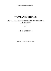 T. S. Arthur — Woman's Trials Or Tales and Sketches from the Life around Us
