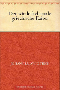 Tieck, Ludwig — Der wiederkehrende griechische Kaiser