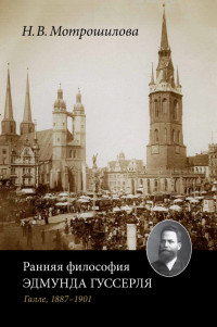 Неля Васильевна Мотрошилова — Ранняя философия Эдмунда Гуссерля (Галле, 1887–1901)