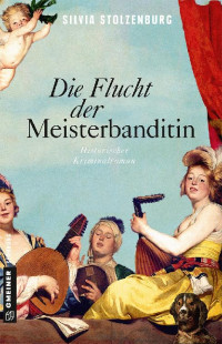 Silvia Stolzenburg — Die Flucht der Meisterbanditin. Historischer Kriminalroman