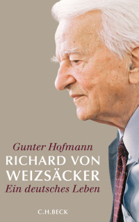 Hofmann, Gunter — Richard von Weizsäcker · Ein deutsches Leben