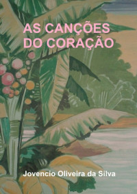 Jovencio Oliveira da Silva — AS CANÇÕES DO CORAÇÃO