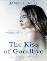 Samantha Bee — The Kiss of Goodbye (A Single Moment Duet Book 1)