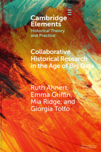 Ruth Ahnert, Emma Griffin, Mia Ridge & Giorgia Tolfo — Collaborative Historical Research in the Age of Big Data: Lessons from an Interdisciplinary Project