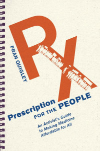 Fran Quigley — Prescription for the People: An Activist’s Guide to Making Medicine Affordable for All