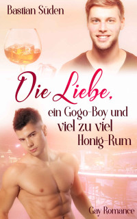 Bastian Süden — Die Liebe, ein Gogo-Boy und viel zu viel Honig-Rum (Love-and-Food 5) (German Edition)