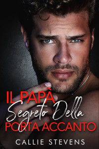 Stevens, Callie — Il papà segreto della porta accanto (Italian Edition)