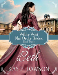 Kay P. Dawson — Beth: Historical Christian Mail Order Bride Romance (Wilder West Book 3)