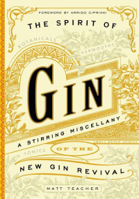Matt Teacher — The Spirit of Gin: A Stirring Miscellany of the New Gin Revival