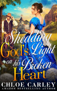 Chloe Carley — Shedding God’s Light On His Broken Heart: A Christian Historical Romance