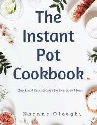 Nnenne Ofoegbu — The Instant Pot Cookbook: 44 Quick and Easy Recipes for Everyday Meals