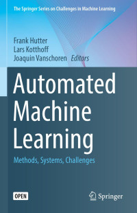 Frank Hutter & Lars Kotthoff & Joaquin Vanschoren, eds. — Automated Machine Learning