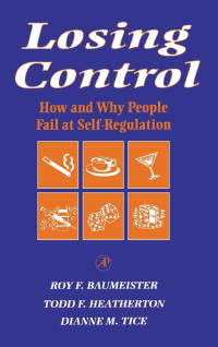 Roy F. Baumeister, Todd F. Heatherton, Dianne M. Tice — Losing Control: How and Why People Fail at Self-Regulation