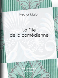 Hector Malot — La Fille de la comédienne