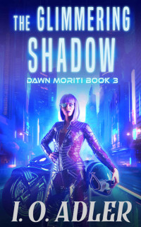 I.O. Adler — The Gimmering Shadow: A Cyberpunk Mystery Novel (Dawn Moriti Book 3)