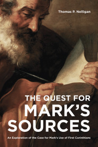 Thomas P. Nelligan — The Quest for Mark's Sources: An Exploration of the Case for Mark's Use of First Corinthians