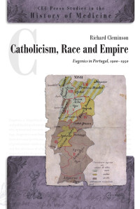 By Richard Cleminson — Catholicism, Race and Empire: Eugenics in Portugal, 1900-1950