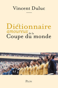 Vincent Duluc — Dictionnaire amoureux de la Coupe du monde