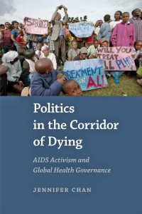 Jennifer Chan — Politics in the Corridor of Dying: AIDS Activism and Global Health Governance