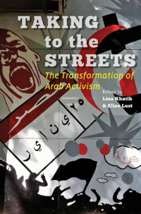 edited by Lina Khatib & Ellen Lust — Taking to the Streets: The Transformation of Arab Activism