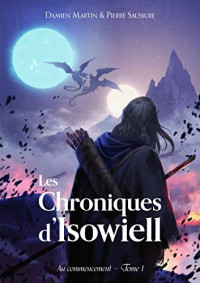 Pierre Saussure et Damien Martin   — Les Chroniques d'Isowiell - Au Commencement T1.