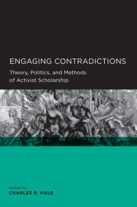 Charles R. Hale (ed.) — Engaging Contradictions. Theory, Politics, and Methods of Activist Scholarship