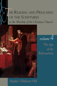 Hughes Oliphant Old; — The Reading and Preaching of the Scriptures in the Worship of the Christian Church, Volume 4