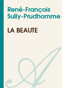 René-François Sully-Prudhomme [Sully-Prudhomme, René-François] — La beauté