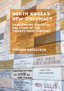 Virginie Grzelczyk — North Korea's New Diplomacy: Challenging Political Isolation in the Twenty-First Century 2nd Edition