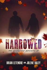 Jolene Haley & Brian LeTendre [Haley, Jolene] — Harrowed (The Woodsview Murders Book 1)