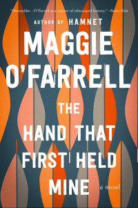 Maggie O’Farrell — The Hand That First Held Mine