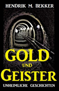 Hendrik M. Bekker [Bekker, Hendrik M.] — Gold und Geister: Unheimliche Geschichten (German Edition)
