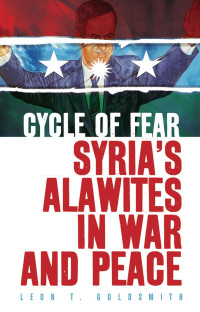 Leon T. Goldsmith — Cycle of Fear: Syria's Alawites in War and Peace