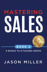 Jason Miller — Mastering Sales (8 Books to 8 Figures Series Book #2)