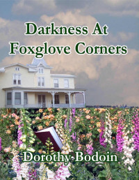 Dorothy Bodoin [Bodoin, Dorothy] — Darkness At Foxglove Corners (The Foxglove Corners Series Book 1)