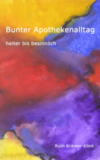 Ruth Krämer-Klink [Krämer-Klink, Ruth] — Bunter Apothekenalltag: heiter bis besinnlich (German Edition)