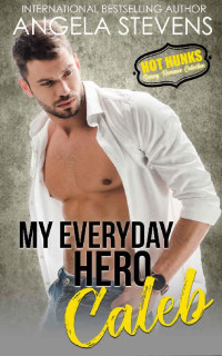 Angela Stevens & Hot Hunks [Stevens, Angela] — My Everyday Hero- Caleb (Hot Hunks Steamy Romance Collection Book 5)