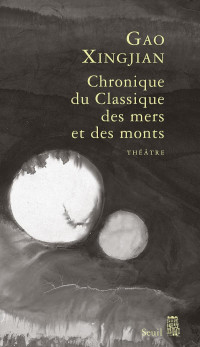 Chroniques du classique des mers et des monts : Tragicomédie divine en trois actes — Gao Xingjian