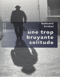 Bohumil Hrabal. — Une trop bruyante solitude